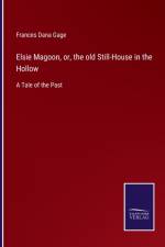 Elsie Magoon, or, the old Still-House in the Hollow af Frances Dana Gage