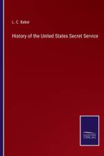 History of the United States Secret Service af L C Baker