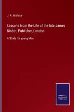 Lessons from the Life of the late James Nisbet, Publisher, London af J a Wallace