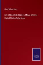 Life of David Bell Birney, Major-General United States Volunteers
