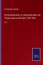 On the Boulevards, or, memorable Men and Things drawn on the Spot, 1853-1866 af W Blanchard Jerrold