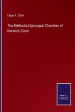 Methodist Episcopal Churches of Norwich, Conn af Edgar F Clark