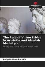 Role of Virtue Ethics in Aristotle and Alasdair Macintyre af Joaquim Nhamire Huo