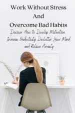 Work Without Stress And Overcome Bad Habits af Full Mindset