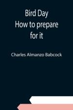 Bird Day; How to prepare for it af Charles Almanzo Babcock