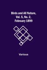 Birds and All Nature, Vol. 5, No. 2, February 1899 af Various