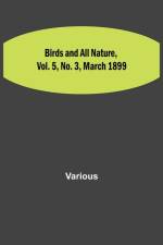 Birds and All Nature, Vol. 5, No. 3, March 1899 af Various