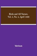 Birds and All Nature, Vol. 5, No. 4, April 1899 af Various