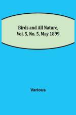 Birds and All Nature, Vol. 5, No. 5, May 1899 af Various