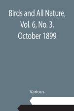 Birds and All Nature, Vol. 6, No. 3, October 1899 af Various