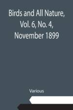 Birds and All Nature, Vol. 6, No. 4, November 1899 af Various