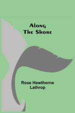 Along the Shore af Rose Hawthorne Lathrop