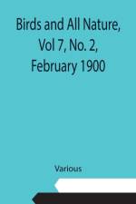 Birds and All Nature, Vol 7, No. 2, February 1900 af Various