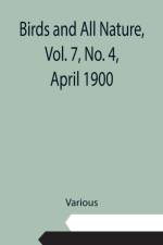 Birds and All Nature, Vol. 7, No. 4, April 1900 af Various