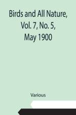 Birds and All Nature, Vol. 7, No. 5, May 1900 af Various