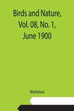 Birds and Nature, Vol. 08, No. 1, June 1900 af Various