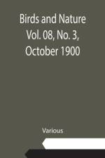 Birds and Nature Vol. 08, No. 3, October 1900 af Various