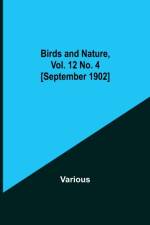 Birds and Nature, Vol. 12 No. 4 [September 1902] af Various