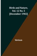 Birds and Nature, Vol. 12 No. 5 [December 1902] af Various
