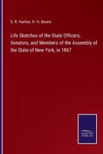 Life Sketches of the State Officers, Senators, and Members of the Assembly of the State of New York, in 1867 af S R Harlow