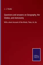 Questions and answers on Geography, the Globes, and Astronomy af J J Hooke