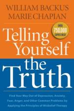 Telling Yourself the Truth – Find Your Way Out of Depression, Anxiety, Fear, Anger, and Other Common Problems by Applying the Principles of Misb af William Backus