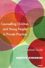 Counselling Children and Young People in Private Practice af Rebecca Kirkbride