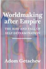 Worldmaking after Empire af Adom Getachew
