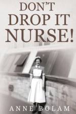 Don't Drop it Nurse! af Anne Bolam