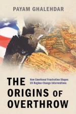 The Origins of Overthrow af Payam (Research Fellow in the Department of Political Science Ghalehdar