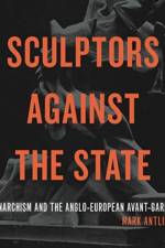 Sculptors Against the State af Mark (Duke University) Antliff