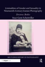 Liminalities of Gender and Sexuality in Nineteenth-Century Iranian Photography af Staci Gem Scheiwiller