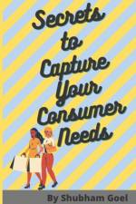Secrets to Capture Your Consumer Needs af Shubham Goel
