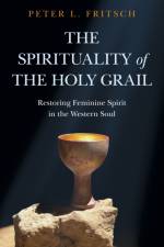 Spirituality of the Holy Grail, The af Peter L. Fritsch