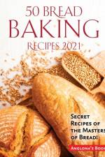 50 Bread Baking Recipes 2021 af Anglona's Books