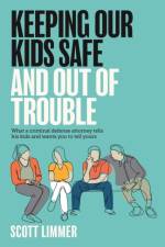Keeping Our Kids Safe and Out of Trouble af Scott Limmer