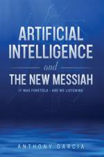 Artificial Intelligence and the New Messiah af Anthony Garcia