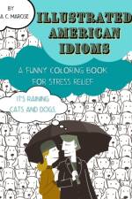 Illustrated American Idioms - A Funny Coloring Book for Stress Relief af Bea C Marose