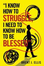 I Know How to Struggle, I Need to Know How to Be Blessed af Brent J Ellis