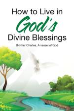 How to Live in God's Divine Blessings af A vessel of God Brother Charles
