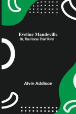 Eveline Mandeville; Or, The Horse Thief Rival af Alvin Addison