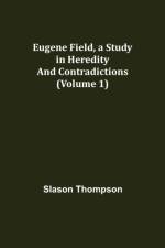 Eugene Field, a Study in Heredity and Contradictions (Volume 1) af Slason Thompson