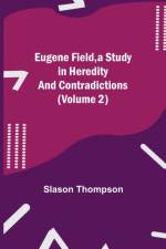 Eugene Field, a Study in Heredity and Contradictions (Volume 2) af Slason Thompson