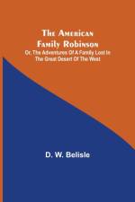 American Family Robinson; or, The Adventures of a Family lost in the Great Desert of the West af D W Belisle