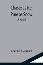 Chaste as Ice, Pure as Snow; A Novel af Charlotte Despard