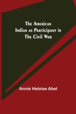 American Indian as Participant in the Civil War af Annie Heloise Abel