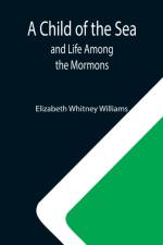Child of the Sea; and Life Among the Mormons af Elizabeth Whitney Williams