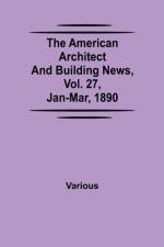 American Architect and Building News, Vol. 27, Jan-Mar, 1890 af Various