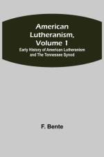 American Lutheranism, Volume 1; Early History of American Lutheranism and the Tennessee Synod af F Bente