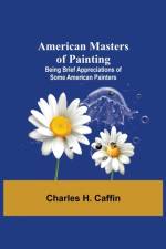 American Masters of Painting; Being Brief Appreciations of Some American Painters af Charles H Caffin